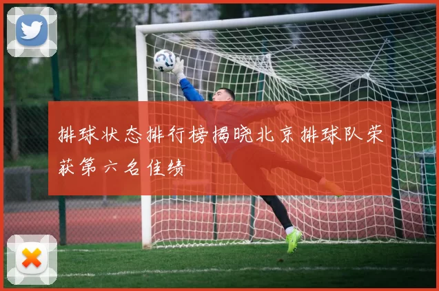 排球状态排行榜揭晓北京排球队荣获第六名佳绩