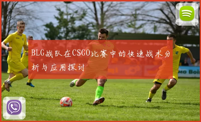 BLG战队在CSGO比赛中的快速战术分析与应用探讨