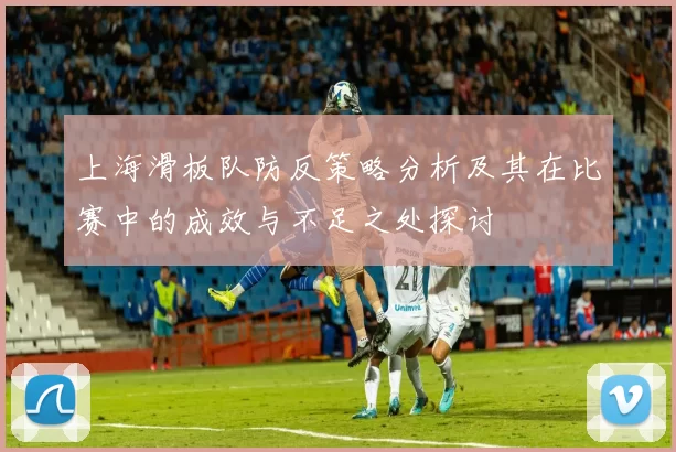 上海滑板队防反策略分析及其在比赛中的成效与不足之处探讨