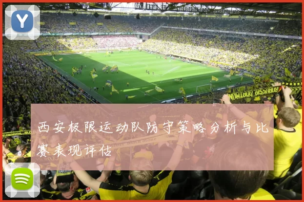 西安极限运动队防守策略分析与比赛表现评估