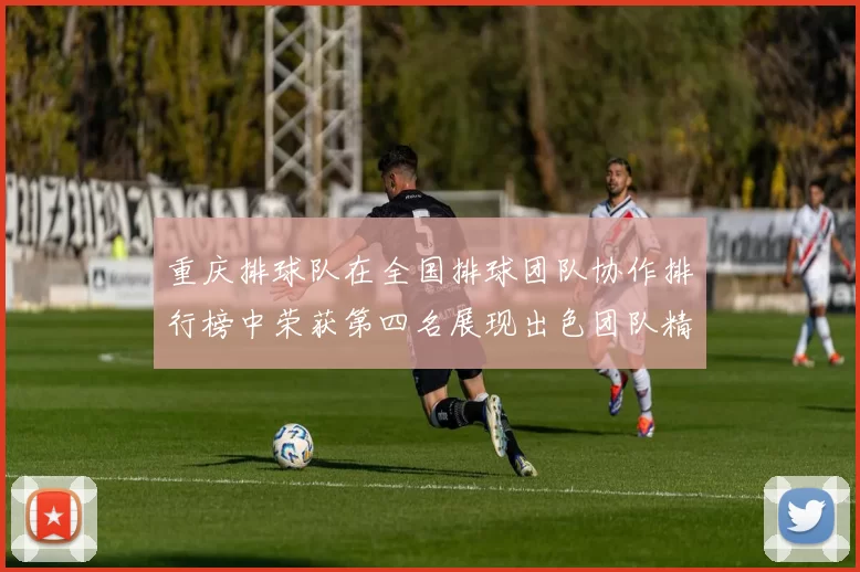 重庆排球队在全国排球团队协作排行榜中荣获第四名展现出色团队精神与实力
