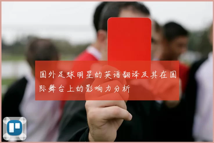 国外足球明星的英语翻译及其在国际舞台上的影响力分析