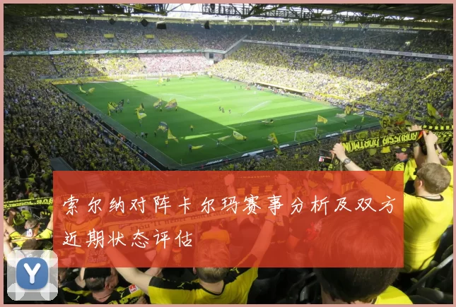 索尔纳对阵卡尔玛赛事分析及双方近期状态评估