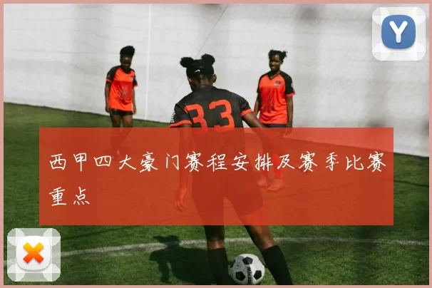 西甲四大豪门赛程安排及赛季比赛重点