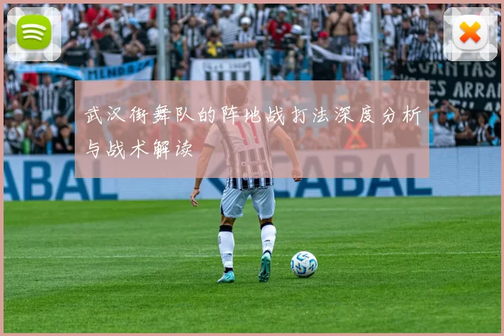 武汉街舞队的阵地战打法深度分析与战术解读