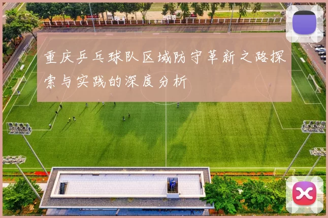 重庆乒乓球队区域防守革新之路探索与实践的深度分析