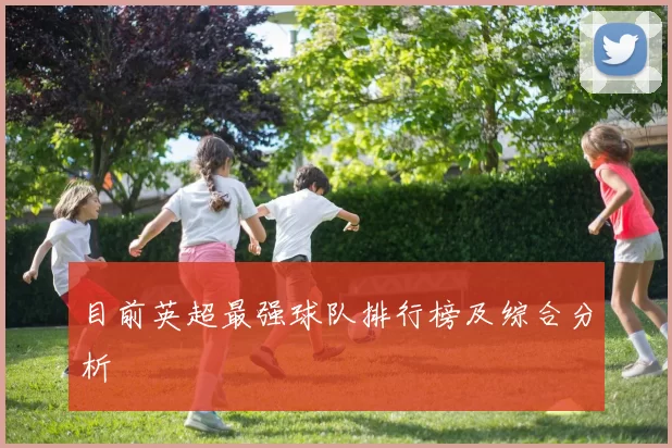 目前英超最强球队排行榜及综合分析