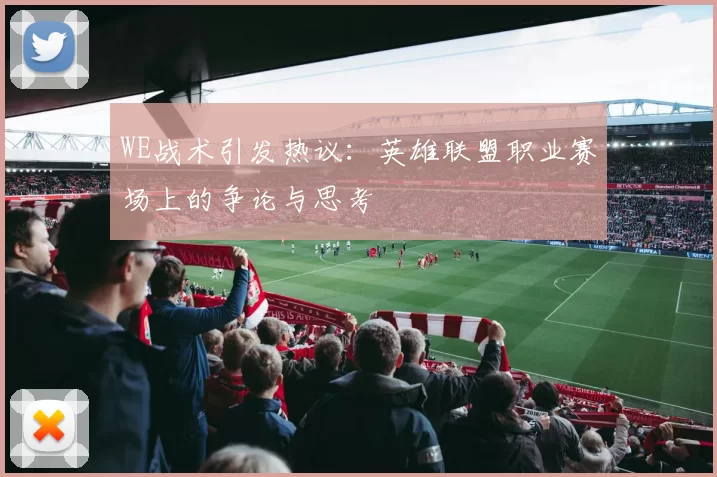 WE战术引发热议：英雄联盟职业赛场上的争论与思考