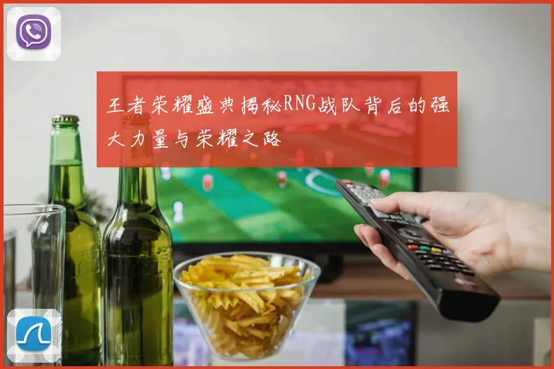王者荣耀盛典揭秘RNG战队背后的强大力量与荣耀之路